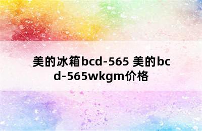 美的冰箱bcd-565 美的bcd-565wkgm价格